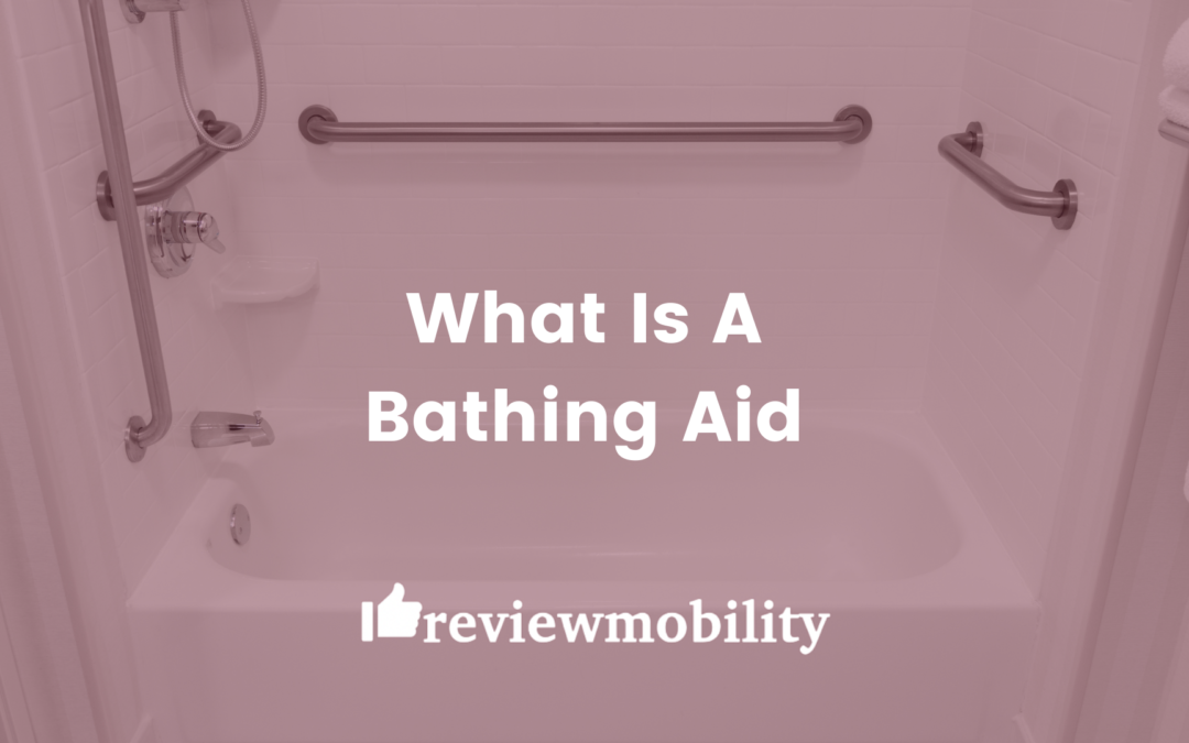 What Is A Bathing Aid And When Do You Need One?