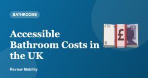 Accessible Bathroom Costs in the UK (2026 Guide)