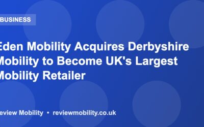 Eden Mobility Acquires Derbyshire Mobility to Become UK&rsquo;s Largest Mobility Retailer