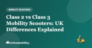 Class 2 vs Class 3 Mobility Scooters: UK Differences Explained