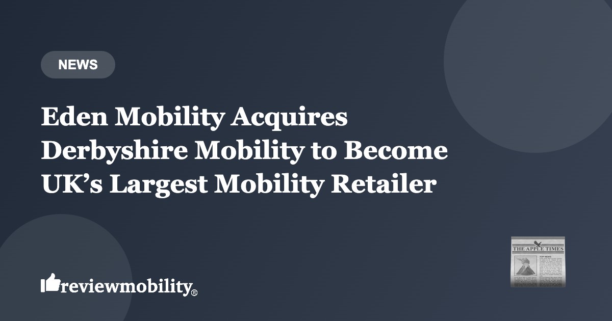 eden-mobility-acquires-derbyshire-mobility-2026-banner-v2 Eden Mobility Acquires Derbyshire Mobility to Become UK’s Largest Mobility Retailer
