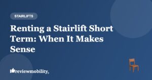 Renting a Stairlift Short Term: When It Makes Sense
