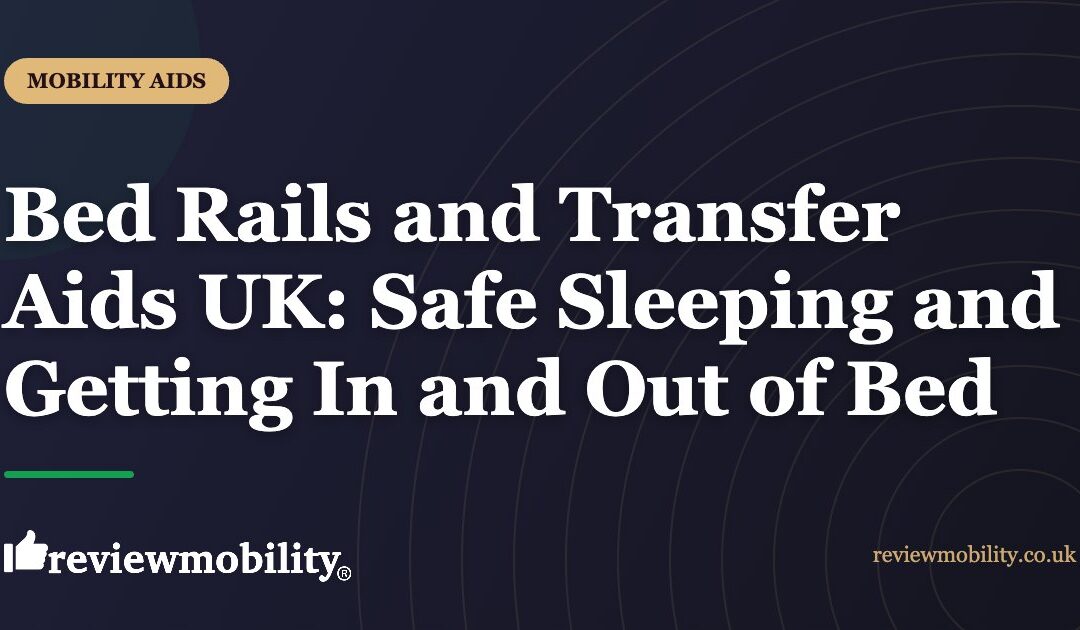 Bed Rails and Transfer Aids UK: Safe Sleeping and Getting In and Out of Bed