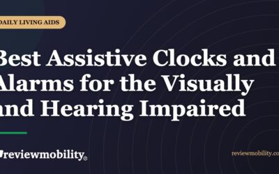 Best Assistive Clocks and Alarms for the Visually and Hearing Impaired