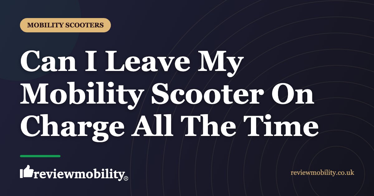 Can I Leave My Mobility Scooter On Charge All The Time | Review Mobility Can I Leave My Mobility Scooter On Charge All The Time