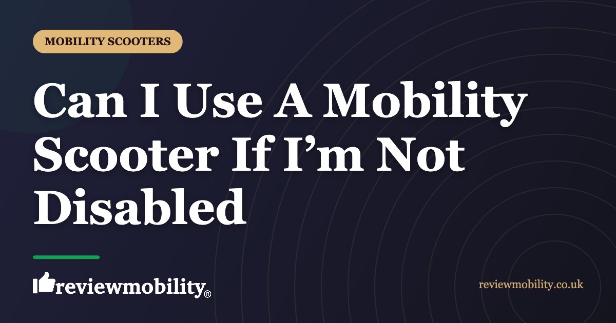 Can I Use A Mobility Scooter If I’m Not Disabled