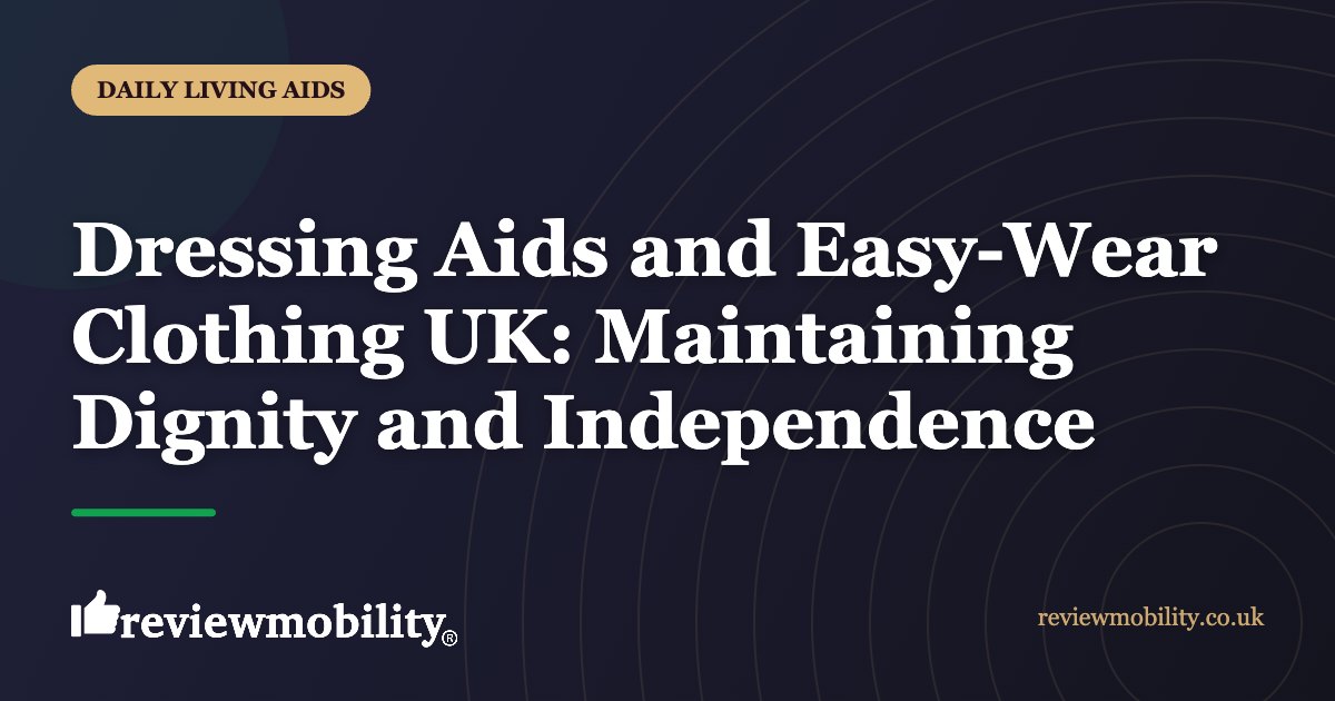 Dressing Aids and Easy-Wear Clothing UK Maintaining Dignity and Independence | Review Mobility Dressing Aids and Easy-Wear Clothing UK: Maintaining Dignity and Independence