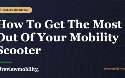 How To Get The Most Out Of Your Mobility Scooter