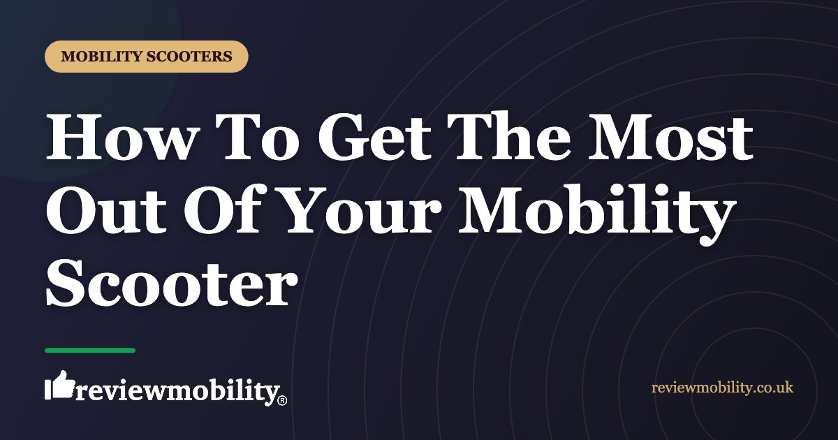 How To Get The Most Out Of Your Mobility Scooter