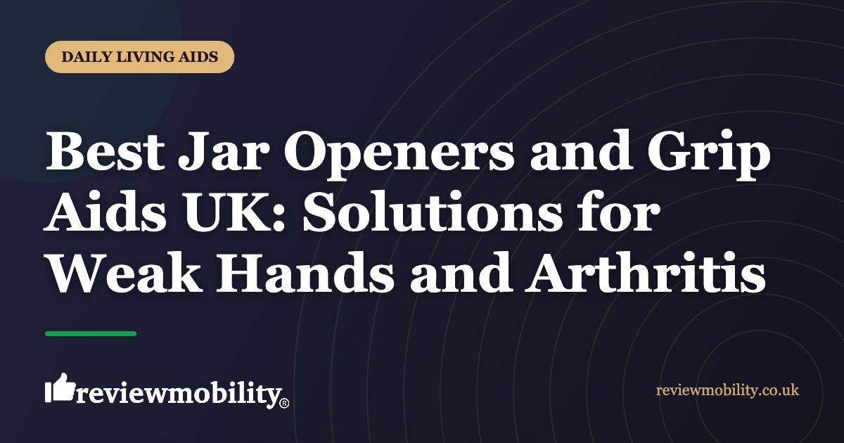 Best Jar Openers and Grip Aids UK: Solutions for Weak Hands and Arthritis