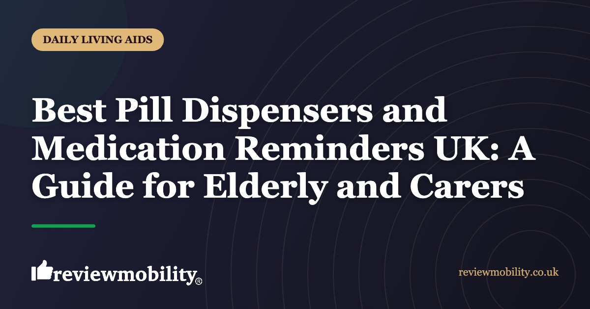 Best Pill Dispensers and Medication Reminders UK A Guide for Elderly and Carers | Review Mobility Best Pill Dispensers and Medication Reminders UK: A Guide for Elderly and Carers