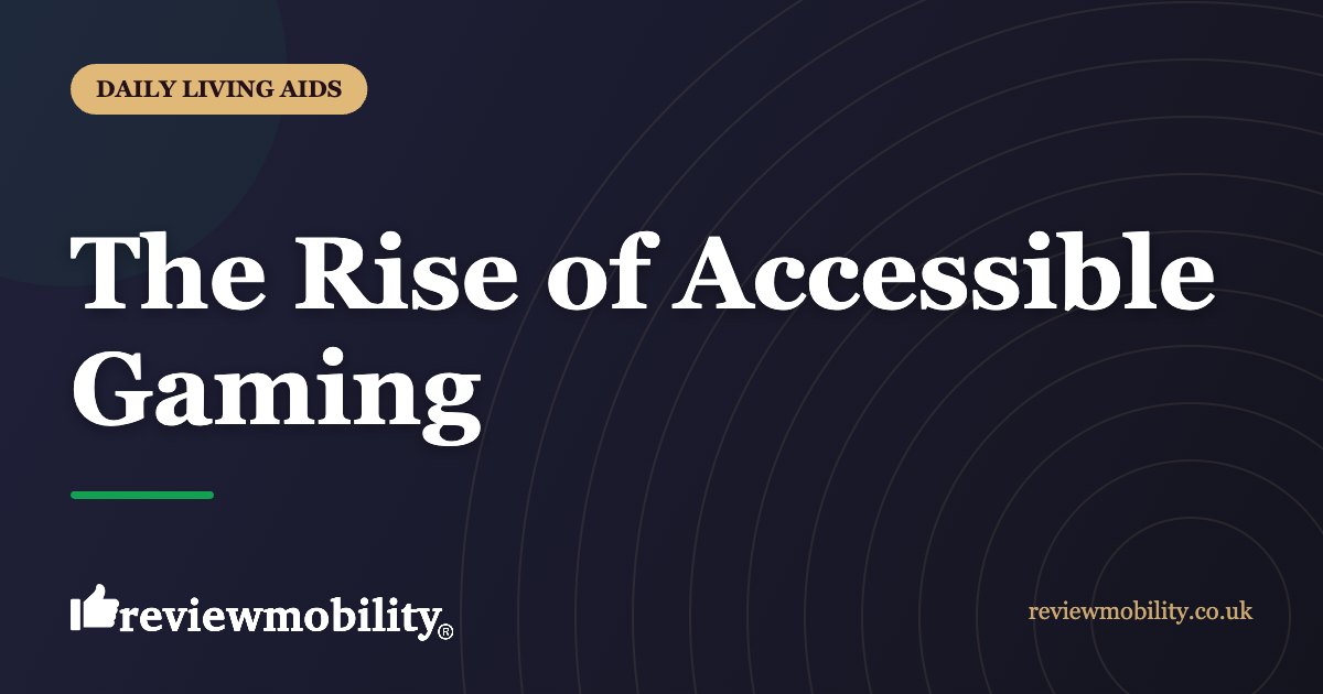 The Rise of Accessible Gaming | Review Mobility The Rise of Accessible Gaming