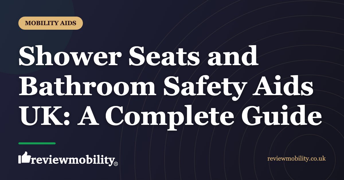 Shower Seats and Bathroom Safety Aids UK A Complete Guide | Review Mobility Shower Seats and Bathroom Safety Aids UK: A Complete Guide