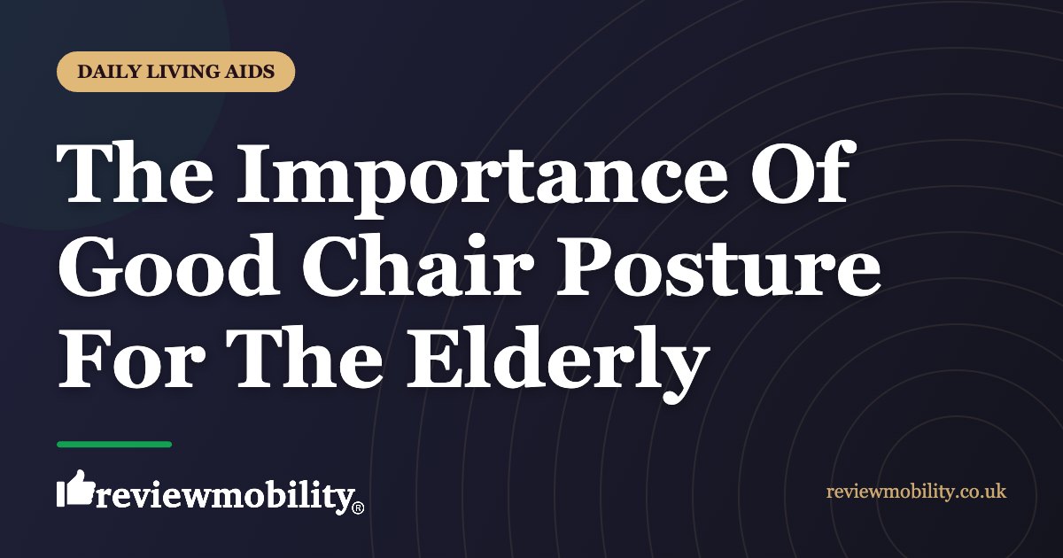 The Importance Of Good Chair Posture For The Elderly | Review Mobility The Importance Of Good Chair Posture For The Elderly